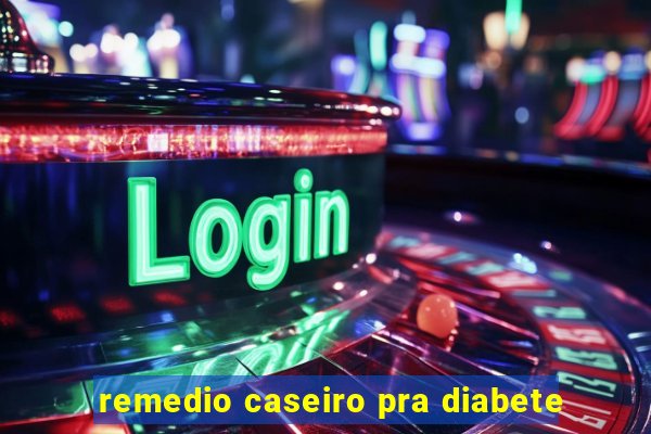 remedio caseiro pra diabete